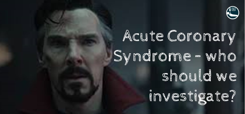 Acute Coronary Syndrome - who should we investigate?