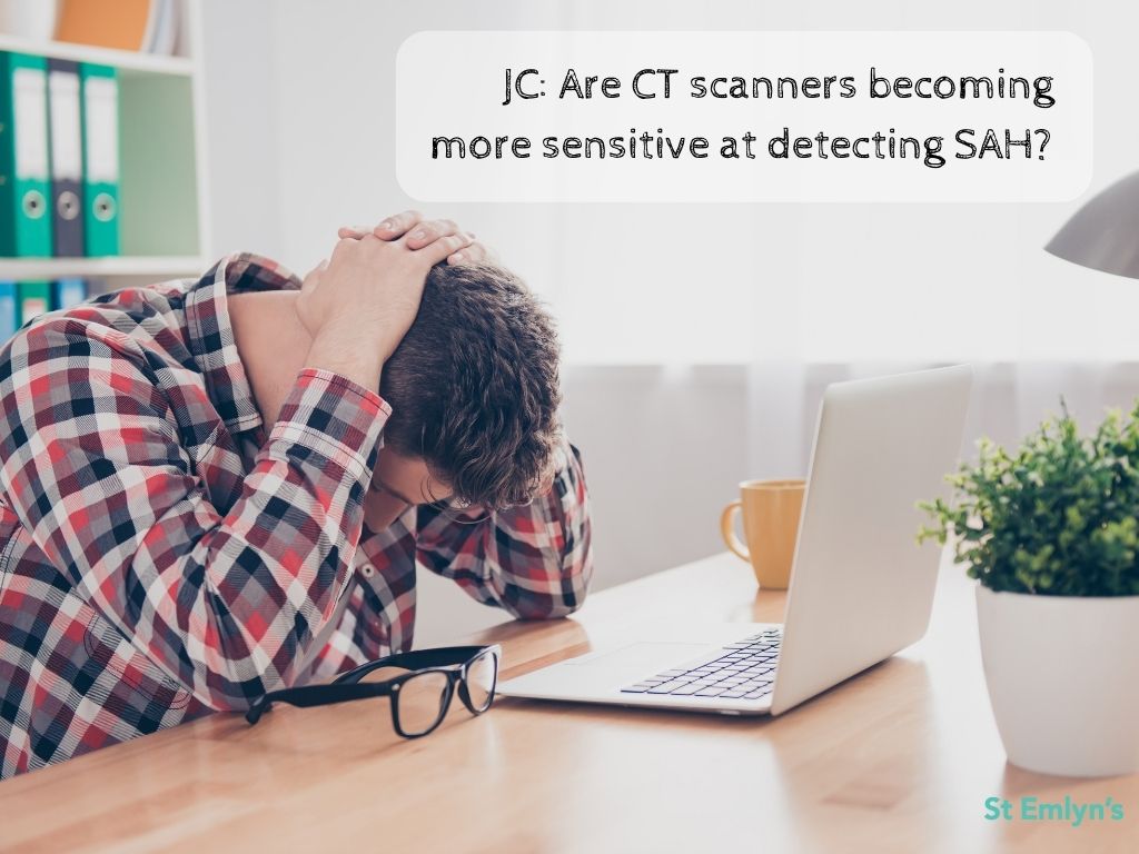 JC: Are CT scanners getting more sensitive at detecting SAH? St Emlyn’s