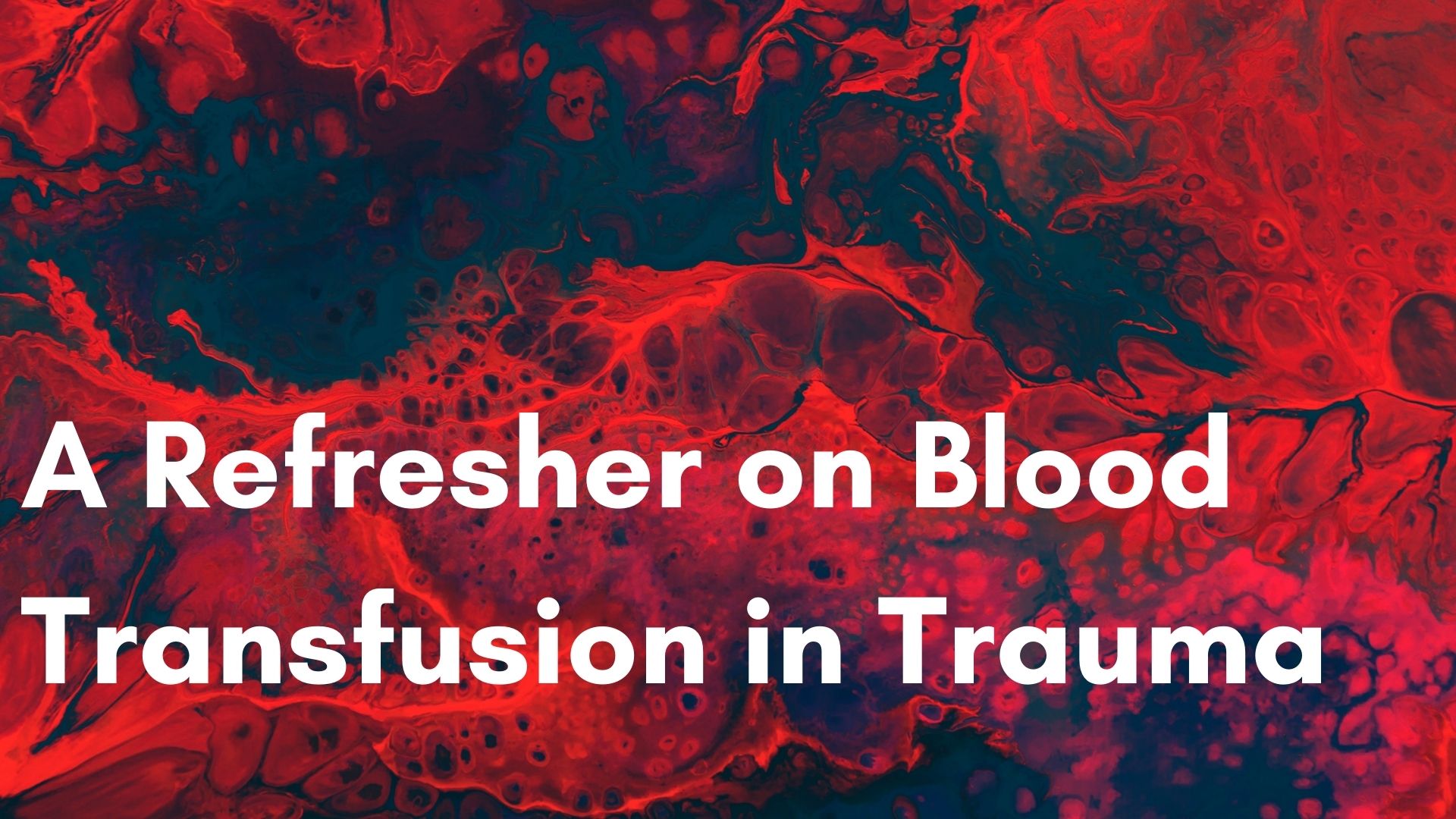 A Refresher On Blood Transfusion In Trauma a-refresher-on-blood-transfusion-in-trauma