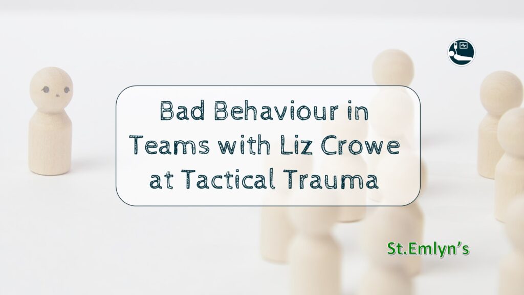 Bad behaviour in teams - a podcast with Liz Crowe from Tactical Trauma 24